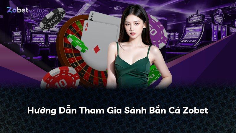 Hướng Dẫn Tham Gia Sảnh Bắn Cá Zobet