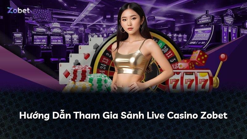Hướng Dẫn Tham Gia Sảnh Live Casino Zobet