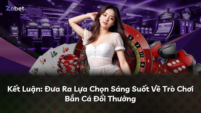 Kết Luận: Đưa Ra Lựa Chọn Sáng Suốt Về Trò Chơi Bắn Cá Đổi Thưởng