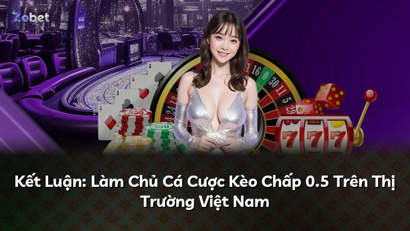 Kết Luận: Làm Chủ Cá Cược Kèo Chấp 0.5 Trên Thị Trường Việt Nam