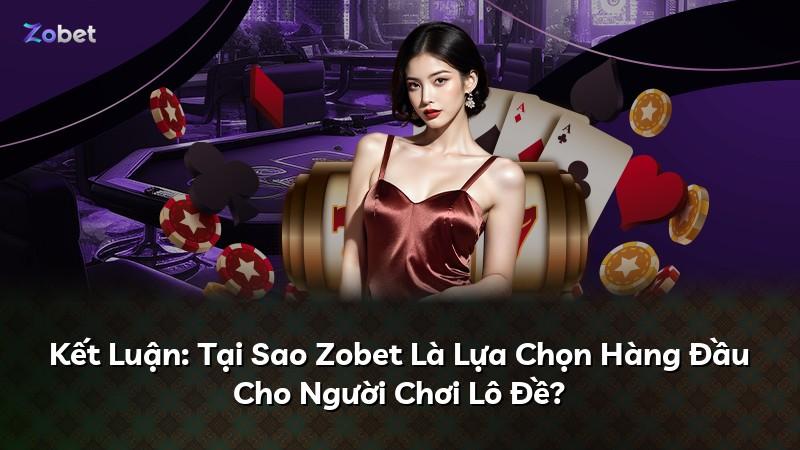 Kết Luận: Tại Sao Zobet Là Lựa Chọn Hàng Đầu Cho Người Chơi Lô Đề?