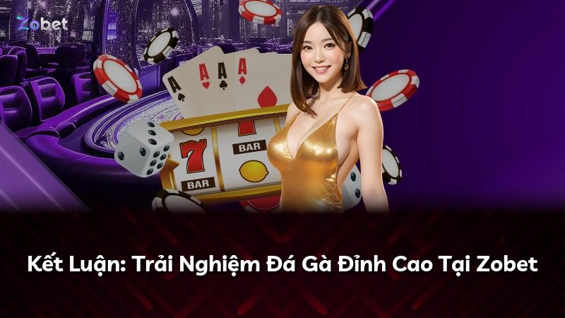 Kết Luận: Trải Nghiệm Đá Gà Đỉnh Cao Tại Zobet