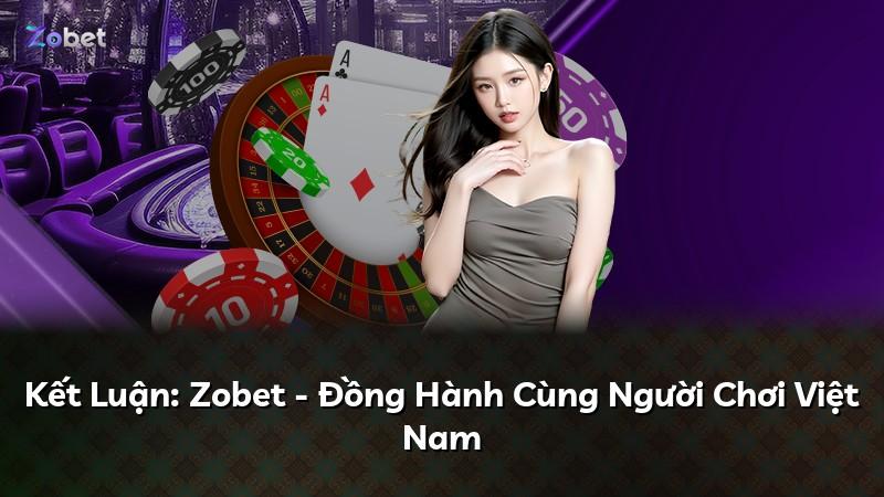 Kết Luận: Zobet - Đồng Hành Cùng Người Chơi Việt Nam