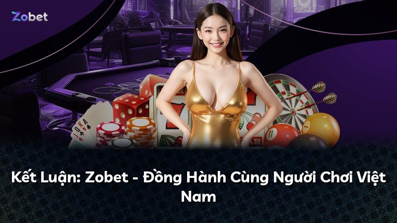 Kết Luận: Zobet - Đồng Hành Cùng Người Chơi Việt Nam