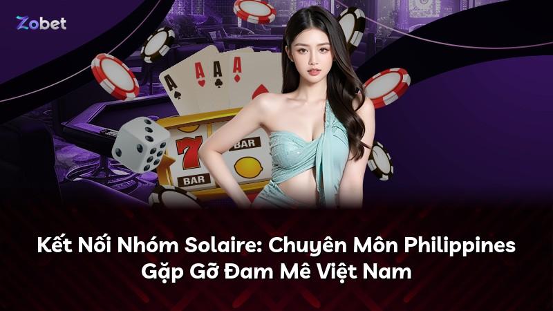 Kết Nối Nhóm Solaire: Chuyên Môn Philippines Gặp Gỡ Đam Mê Việt Nam