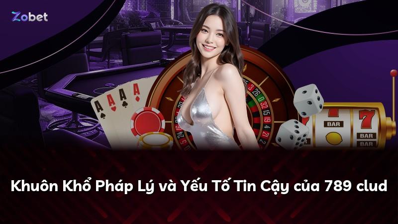 Khuôn Khổ Pháp Lý và Yếu Tố Tin Cậy của 789 clud