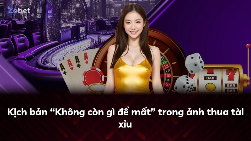 Kịch bản “Không còn gì để mất” trong ảnh thua tài xỉu