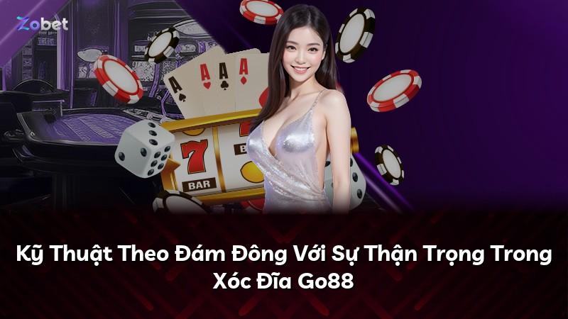 Kỹ Thuật Theo Đám Đông Với Sự Thận Trọng Trong Xóc Đĩa Go88
