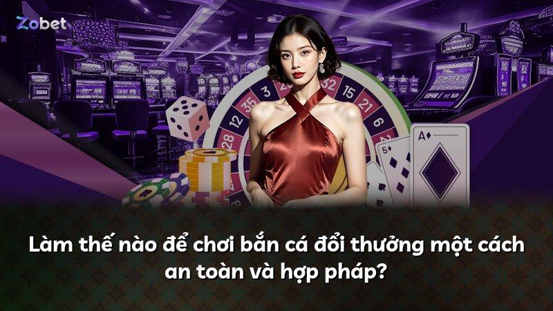 Làm thế nào để chơi bắn cá đổi thưởng một cách an toàn và hợp pháp?
