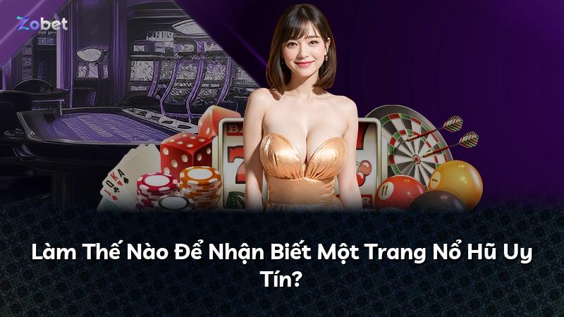 Làm Thế Nào Để Nhận Biết Một Trang Nổ Hũ Uy Tín?