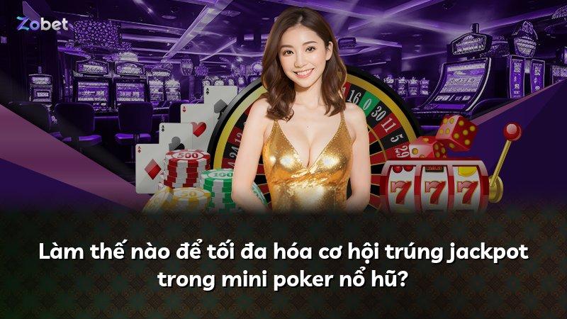 Làm thế nào để tối đa hóa cơ hội trúng jackpot trong mini poker nổ hũ?