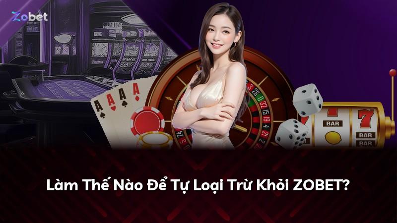 Làm Thế Nào Để Tự Loại Trừ Khỏi ZOBET?