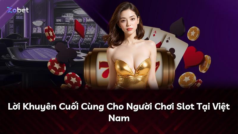 Lời Khuyên Cuối Cùng Cho Người Chơi Slot Tại Việt Nam