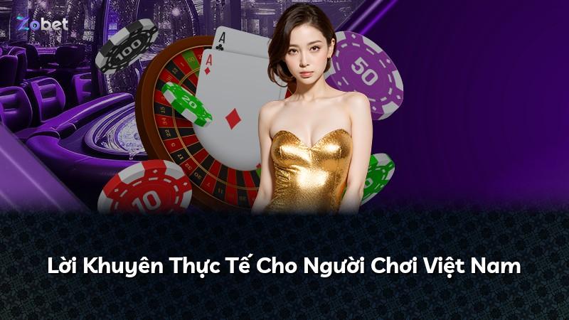 Lời Khuyên Thực Tế Cho Người Chơi Việt Nam