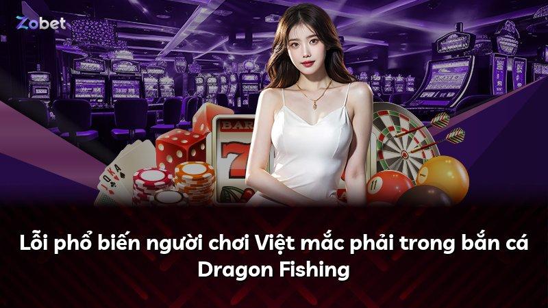 Lỗi phổ biến người chơi Việt mắc phải trong bắn cá Dragon Fishing