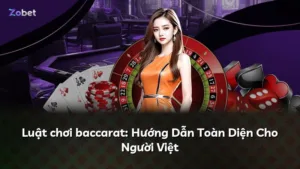 Luật chơi baccarat: Hướng Dẫn Toàn Diện Cho Người Việt