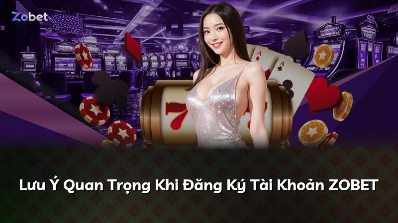 Lưu Ý Quan Trọng Khi Đăng Ký Tài Khoản ZOBET