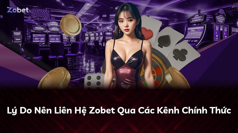 Lý Do Nên Liên Hệ Zobet Qua Các Kênh Chính Thức