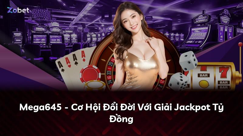Mega645 - Cơ Hội Đổi Đời Với Giải Jackpot Tỷ Đồng