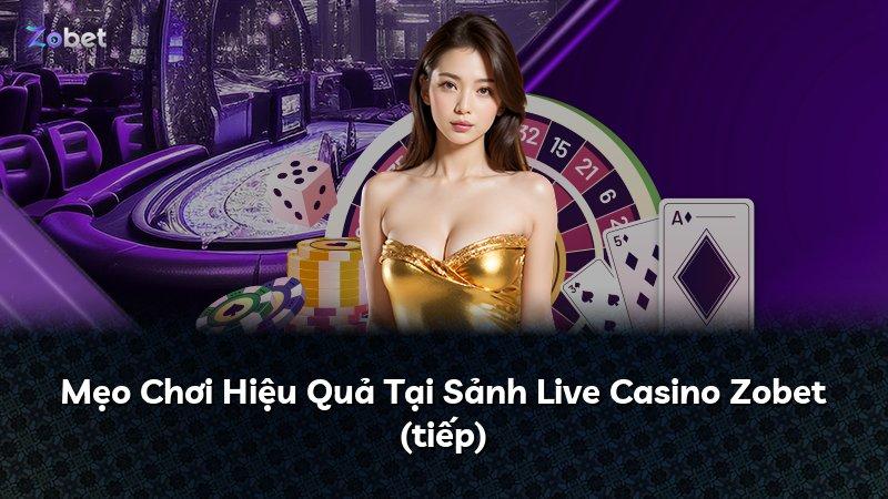 Mẹo Chơi Hiệu Quả Tại Sảnh Live Casino Zobet (tiếp)