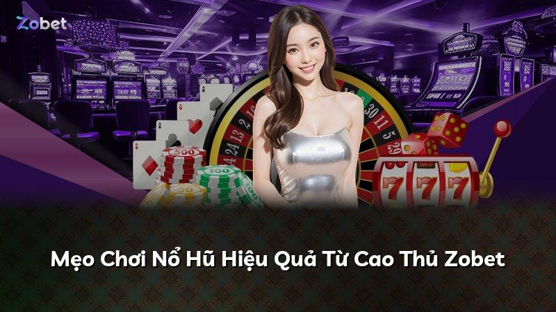 Mẹo Chơi Nổ Hũ Hiệu Quả Từ Cao Thủ Zobet