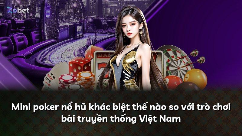 Mini poker nổ hũ khác biệt thế nào so với trò chơi bài truyền thống Việt Nam