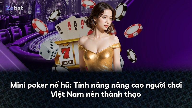 Mini poker nổ hũ: Tính năng nâng cao người chơi Việt Nam nên thành thạo