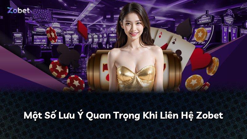 Một Số Lưu Ý Quan Trọng Khi Liên Hệ Zobet