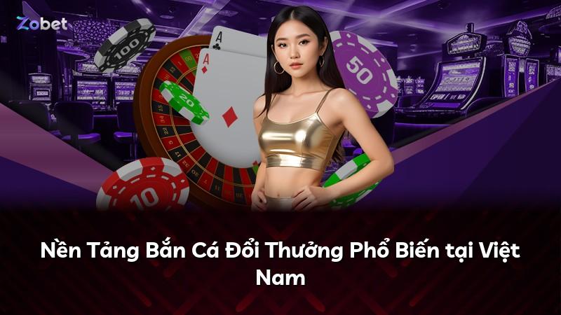 Nền Tảng Bắn Cá Đổi Thưởng Phổ Biến tại Việt Nam
