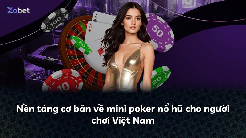 Nền tảng cơ bản về mini poker nổ hũ cho người chơi Việt Nam