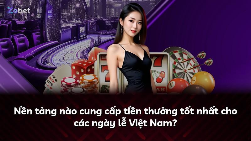 Nền tảng nào cung cấp tiền thưởng tốt nhất cho các ngày lễ Việt Nam?