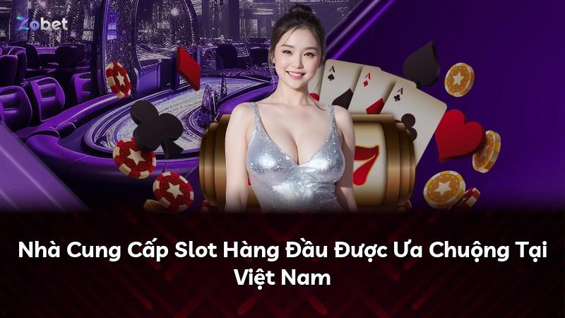 Nhà Cung Cấp Slot Hàng Đầu Được Ưa Chuộng Tại Việt Nam