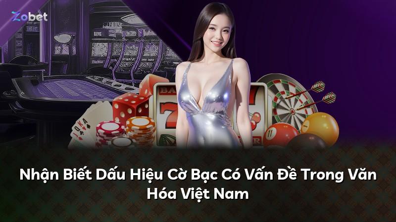 Nhận Biết Dấu Hiệu Cờ Bạc Có Vấn Đề Trong Văn Hóa Việt Nam