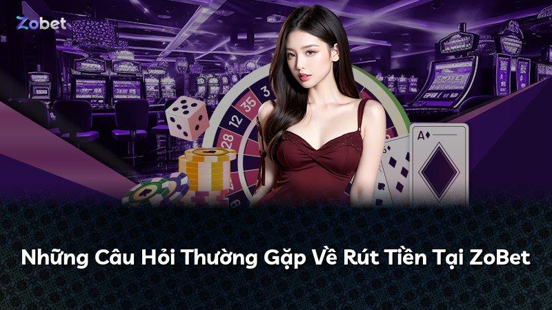 Những Câu Hỏi Thường Gặp Về Rút Tiền Tại ZoBet