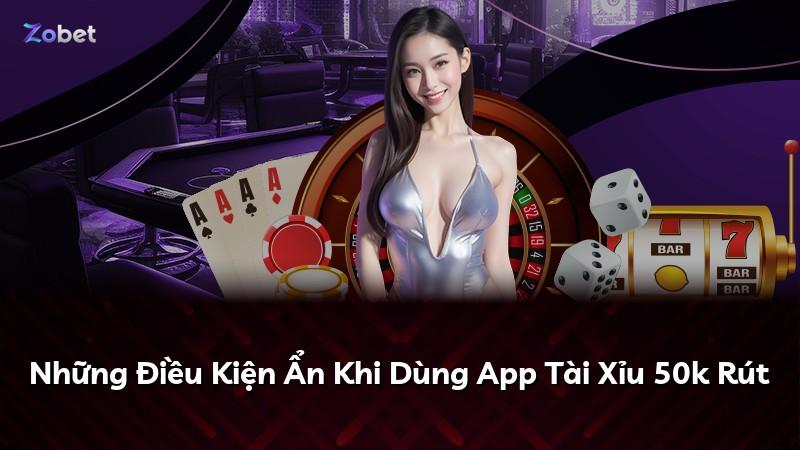 Những Điều Kiện Ẩn Khi Dùng App Tài Xỉu 50k Rút