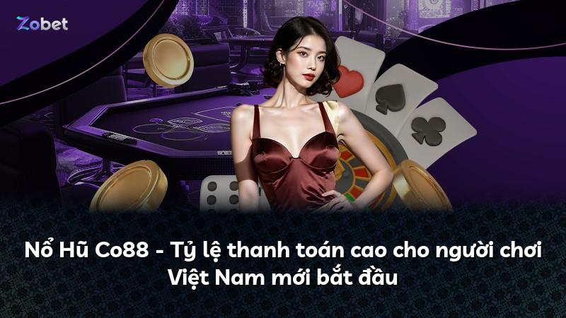 Nổ Hũ Co88 - Tỷ lệ thanh toán cao cho người chơi Việt Nam mới bắt đầu