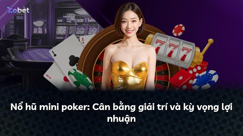 Nổ hũ mini poker: Cân bằng giải trí và kỳ vọng lợi nhuận