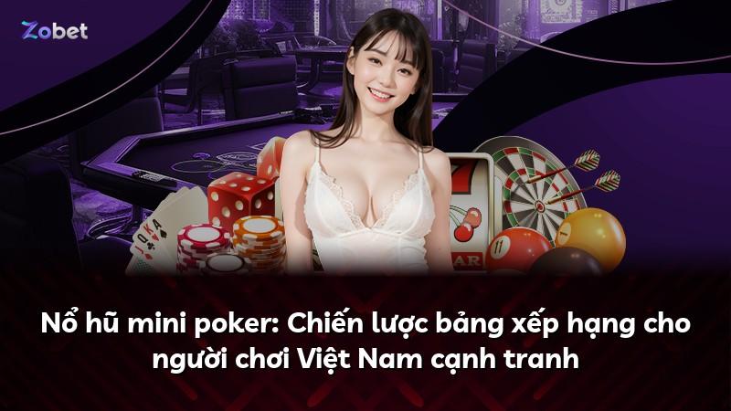 Nổ hũ mini poker: Chiến lược bảng xếp hạng cho người chơi Việt Nam cạnh tranh