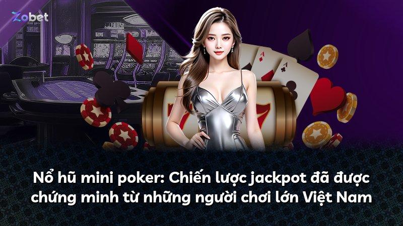 Nổ hũ mini poker: Chiến lược jackpot đã được chứng minh từ những người chơi lớn Việt Nam