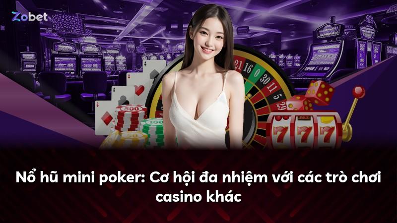 Nổ hũ mini poker: Cơ hội đa nhiệm với các trò chơi casino khác
