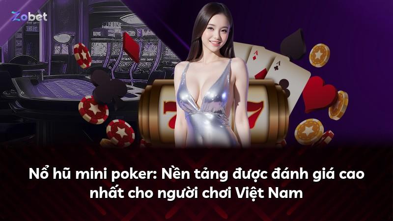Nổ hũ mini poker: Nền tảng được đánh giá cao nhất cho người chơi Việt Nam