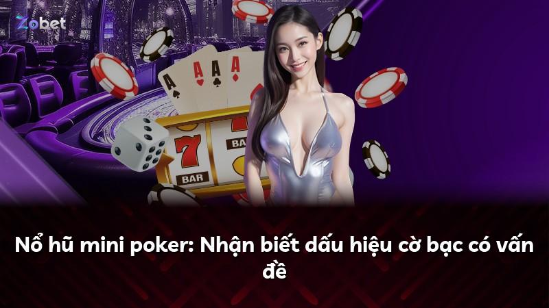 Nổ hũ mini poker: Nhận biết dấu hiệu cờ bạc có vấn đề