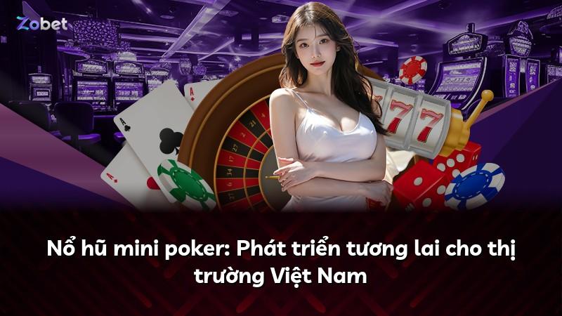 Nổ hũ mini poker: Phát triển tương lai cho thị trường Việt Nam