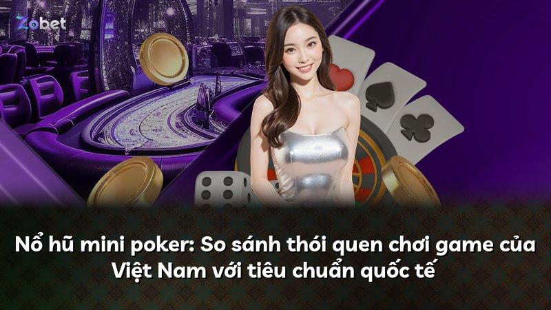 Nổ hũ mini poker: So sánh thói quen chơi game của Việt Nam với tiêu chuẩn quốc tế