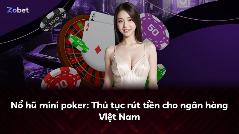 Nổ hũ mini poker: Thủ tục rút tiền cho ngân hàng Việt Nam