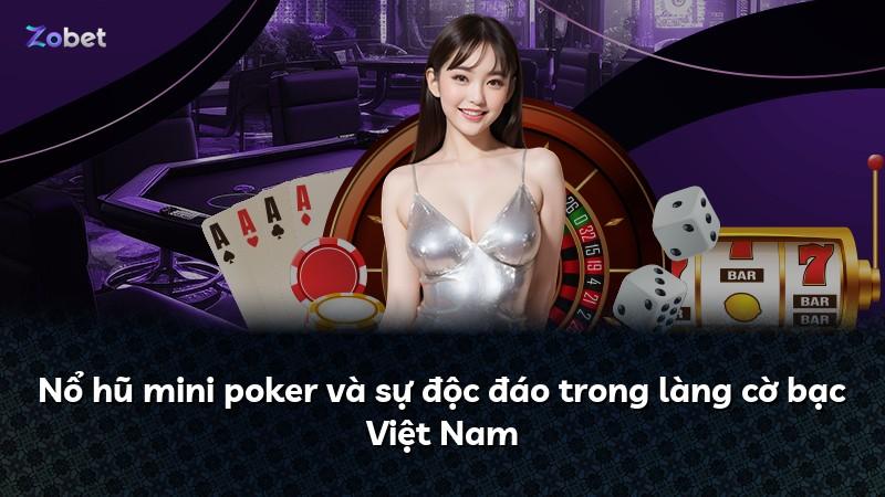 Nổ hũ mini poker và sự độc đáo trong làng cờ bạc Việt Nam