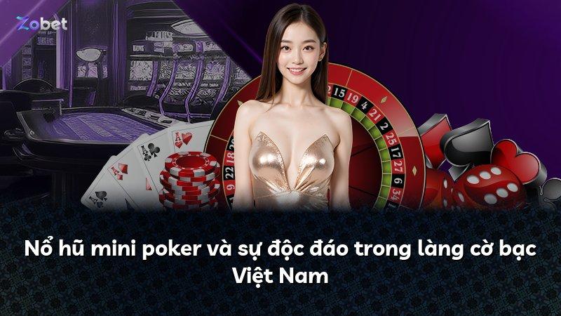 Nổ hũ mini poker và sự độc đáo trong làng cờ bạc Việt Nam