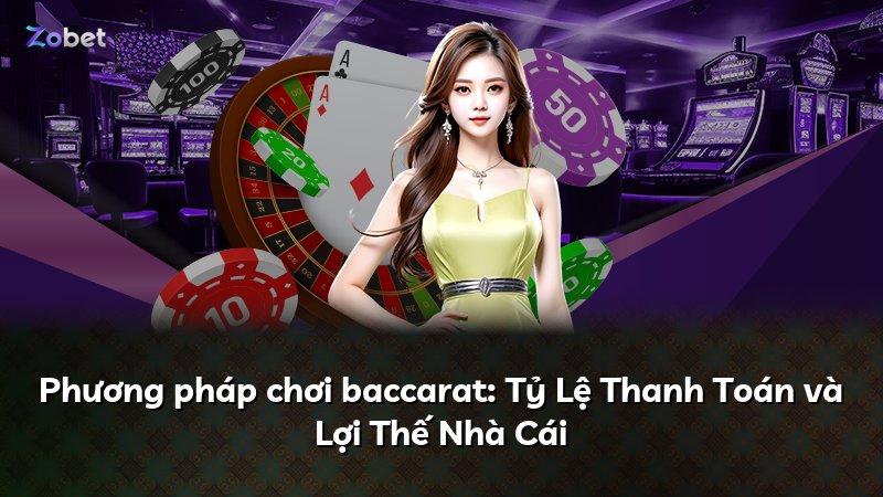Phương pháp chơi baccarat: Tỷ Lệ Thanh Toán và Lợi Thế Nhà Cái