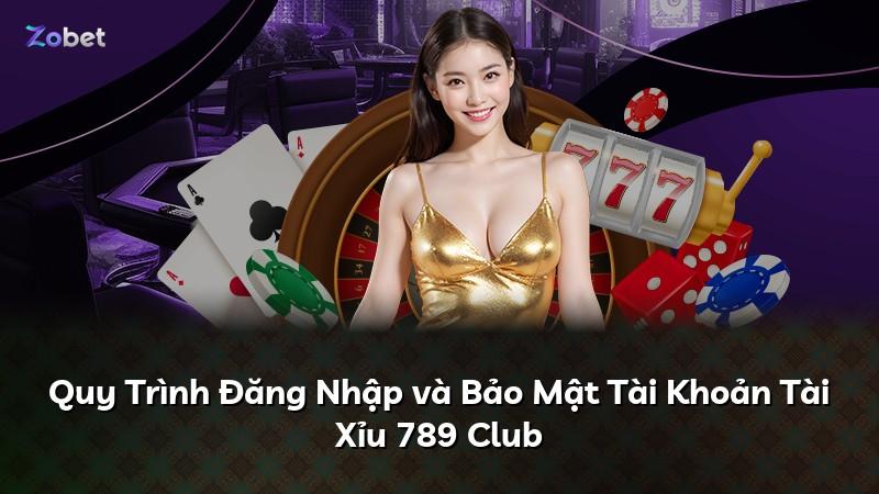 Quy Trình Đăng Nhập và Bảo Mật Tài Khoản Tài Xỉu 789 Club