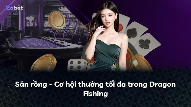 Săn rồng - Cơ hội thưởng tối đa trong Dragon Fishing